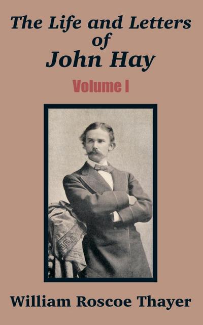 Life and Letters of John Hay (Volume I), The