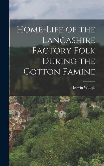 Home-Life of the Lancashire Factory Folk During the Cotton Famine