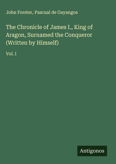 The Chronicle of James I., King of Aragon, Surnamed the Conqueror (Written by Himself)