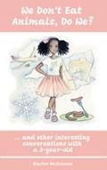 "We Don’t Eat Animals, Do We?" And Other Interesting Conversations With a Three-Year-Old