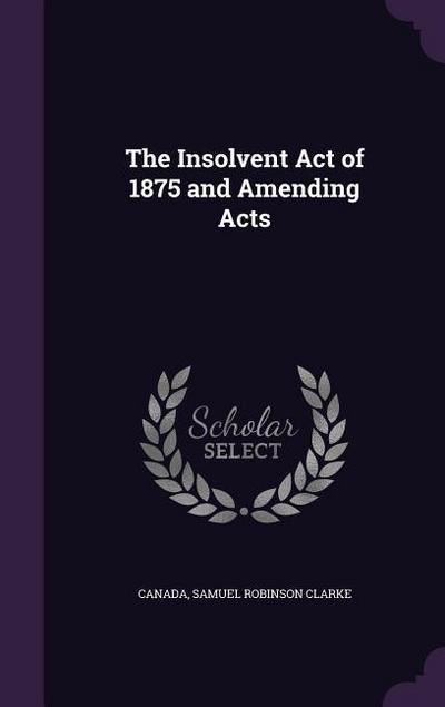 The Insolvent Act of 1875 and Amending Acts