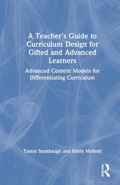 A Teacher’s Guide to Curriculum Design for Gifted and Advanced Learners