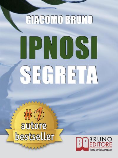 IPNOSI SEGRETA. Le Strategie Pratiche dei Grandi Maestri della PNL, dell’Ipnosi Conversazionale e del Mentalismo.