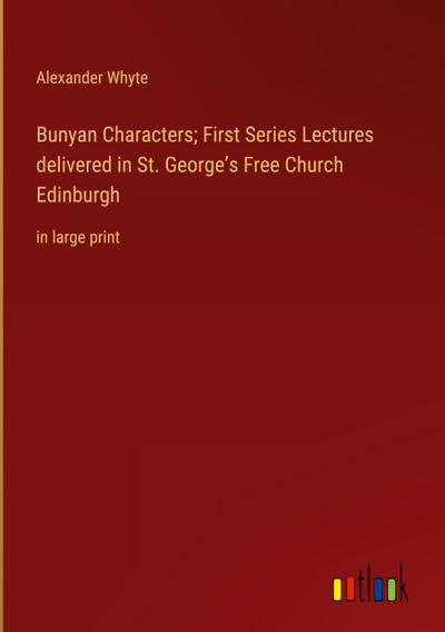 Bunyan Characters; First Series Lectures delivered in St. George’s Free Church Edinburgh