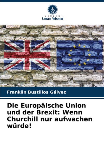 Die Europäische Union und der Brexit: Wenn Churchill nur aufwachen würde!
