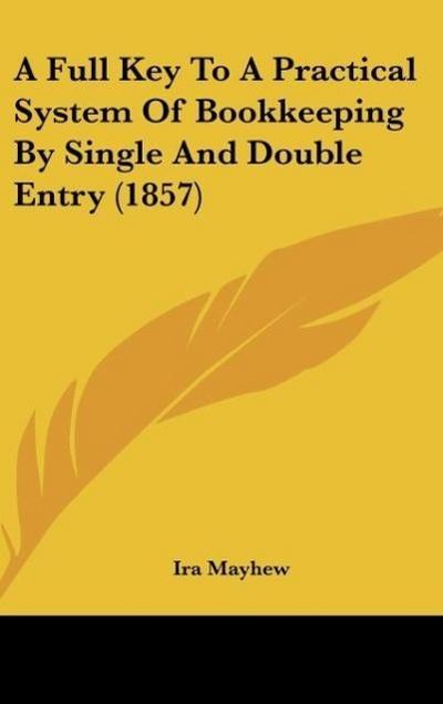A Full Key To A Practical System Of Bookkeeping By Single And Double Entry (1857)