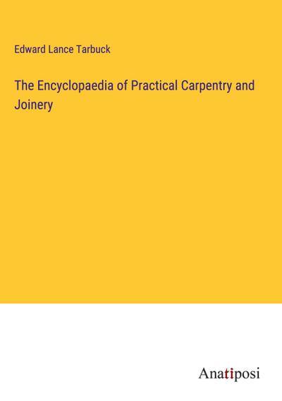 The Encyclopaedia of Practical Carpentry and Joinery