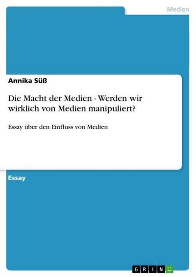 Die Macht der Medien - Werden wir wirklich von Medien manipuliert? - Annika Süß