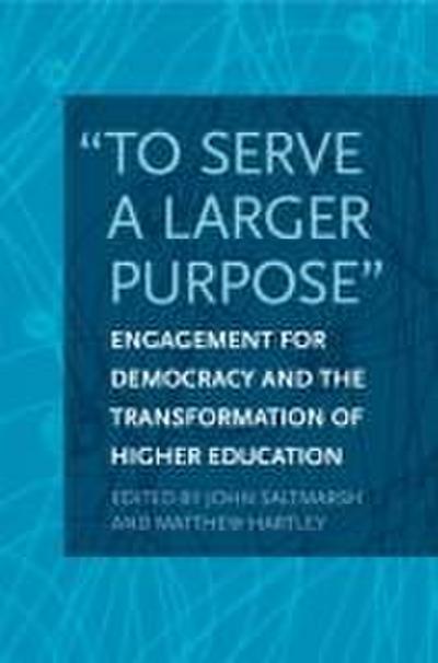 To Serve a Larger Purpose: Engagement for Democracy and the Transformation of Higher Education