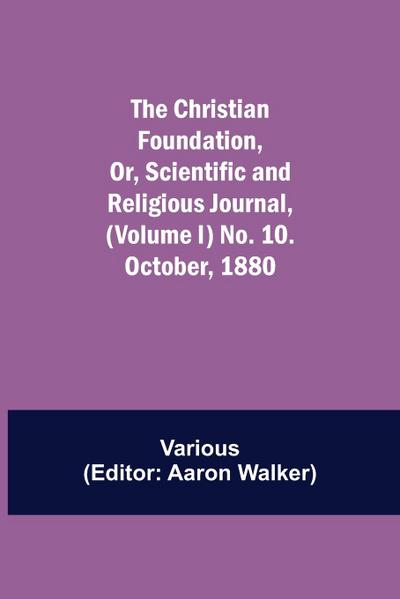 The Christian Foundation, Or, Scientific and Religious Journal, (Volume I) No. 10. October, 1880