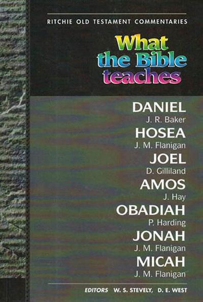 What the Bible Teaches - Daniel Hosea Joel Amos Obadiah Jonah