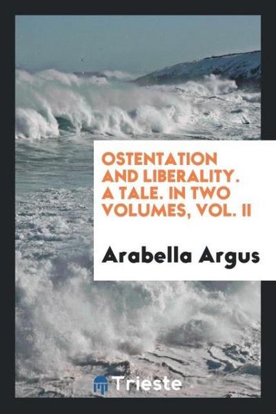 Ostentation and liberality. A tale. In two volumes, Vol. II