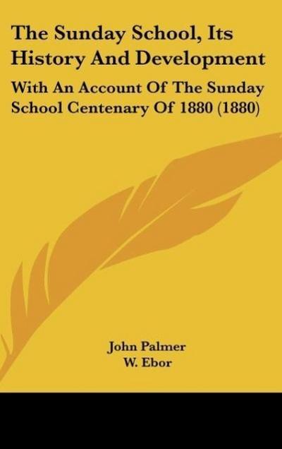 The Sunday School, Its History And Development - John Palmer