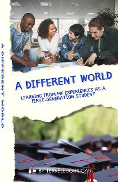 A Different World: Learning from My Experiences as a First-Generation College Student: Learning from My Experiences