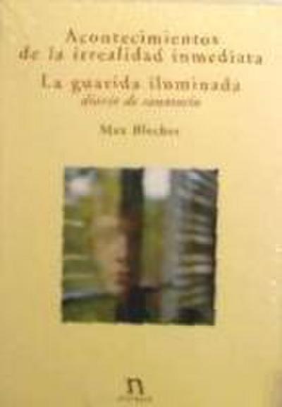 Acontecimientos de la irrealidad inmediata ; La guarida iluminada (diario de sanatorio)