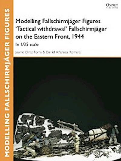 Modelling Fallschirmj ger Figures ’Tactical withdrawl’ Fallschirmj ger on the Eastern Front, 1944