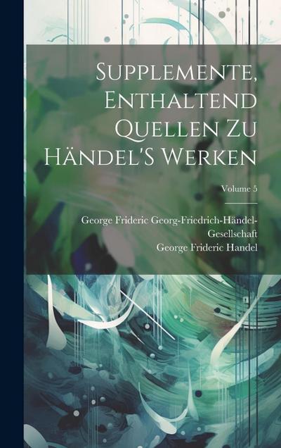 Supplemente, Enthaltend Quellen Zu Händel’S Werken; Volume 5