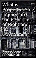 What is Property? An Inquiry into the Principle of Right and of Government