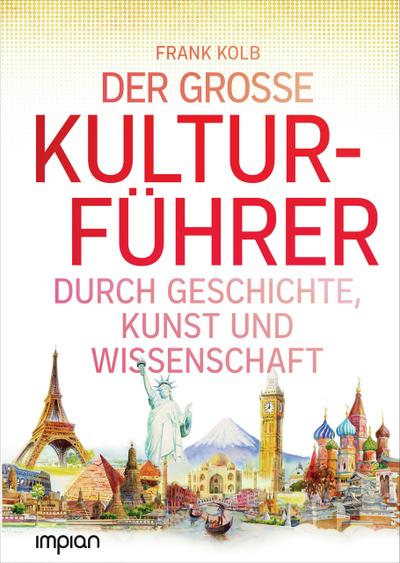 Der große Kulturführer durch Geschichte, Kunst und Wissenschaft