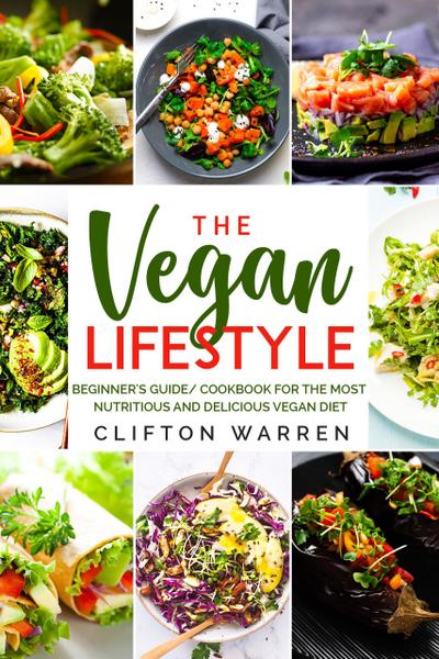 The Vegan’s Lifestyle: Beginner’s Guide/Cookbook for the Most Nutritious and Delicious Vegan Diet