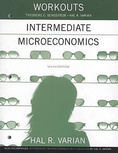 Workouts in Intermediate Microeconomics: For Intermediate Microeconomics and Intermediate Microeconomics with Calculus, Ninth Edition