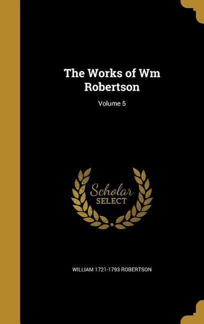 WORKS OF WM ROBERTSON V05