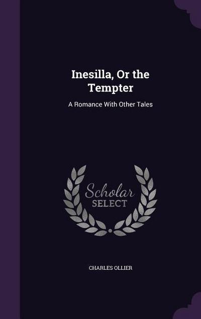 Inesilla, Or the Tempter: A Romance With Other Tales