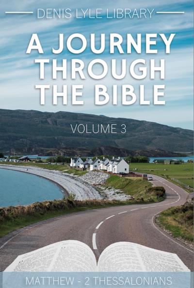 A Journey Through The Bible Volume 3: Matthew - 2 Thessalonians