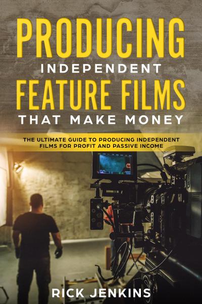 Producing Independent Feature Films That Make Money