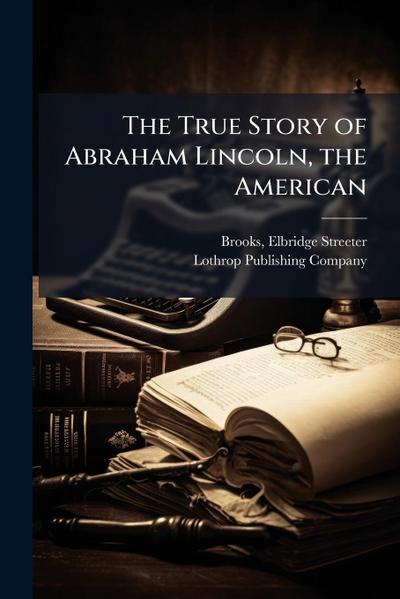 The True Story of Abraham Lincoln, the American