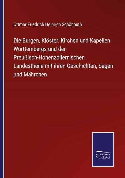 Die Burgen, Klöster, Kirchen und Kapellen Württembergs und der Preußisch-Hohenzollern’schen Landestheile mit ihren Geschichten, Sagen und Mährchen