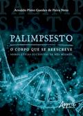 Palimpsesto: O Corpo que se Reescreve: Somos Cópias Sucessivas de Nós Mesmos