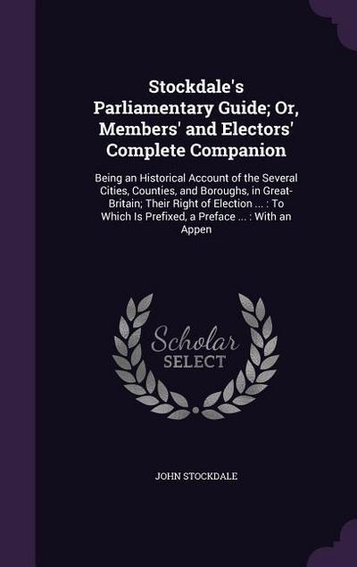 Stockdale’s Parliamentary Guide; Or, Members’ and Electors’ Complete Companion