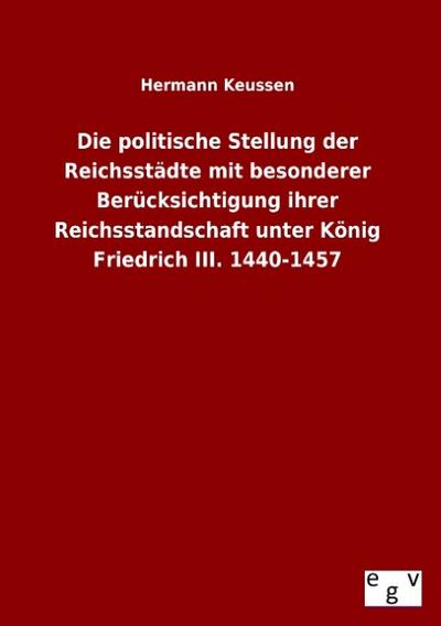 Die politische Stellung der Reichsstädte mit besonderer Berücksichtigung ihrer Reichsstandschaft unter König Friedrich III.1440-1457