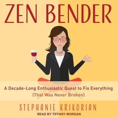 Zen Bender Lib/E: A Decade-Long Enthusiastic Quest to Fix Everything (That Was Never Broken)