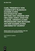 Carl Friedrich von Ledebour’s Russisch-Kaiserlichen Staatsraths und Ritters des Ordens der heiligen Anna zweiter Classe, ordentlichen Professors der Botanik an der Kaiserlichen Universität Dorpat. Reise durch das Altai-Gebirge und die soongorische Kirgisen-Steppe. Teil 1