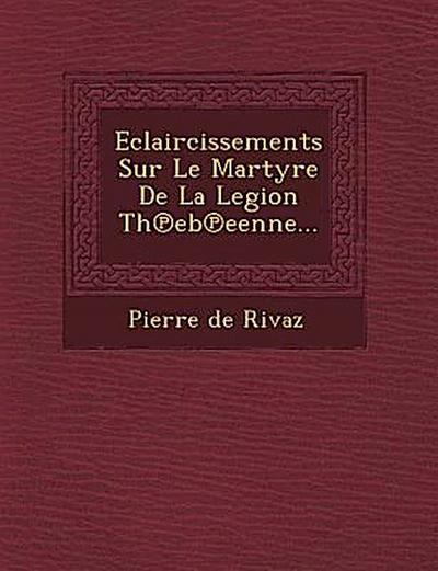 Eclaircissements Sur Le Martyre De La Legion Th&#8471;eb&#8471;eenne...
