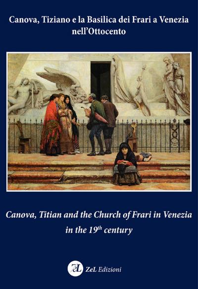 Canova, Tiziano e la Basilica dei Frari a Venezia nell’Ottocento-Canova, Titian and the Church of Frari in Venezia in the XIXth century