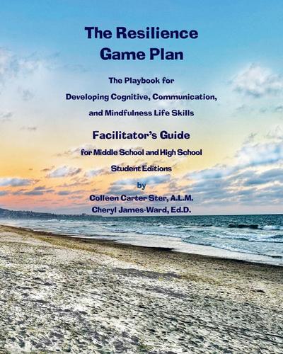 The Resilience Game Plan  The Tween/Teen Playbook for Developing Cognitive, Communication,  and Mindfulness Life Skills - Facilitator’s Guide