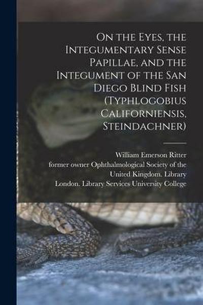 On the Eyes, the Integumentary Sense Papillae, and the Integument of the San Diego Blind Fish (Typhlogobius Californiensis, Steindachner) [electronic