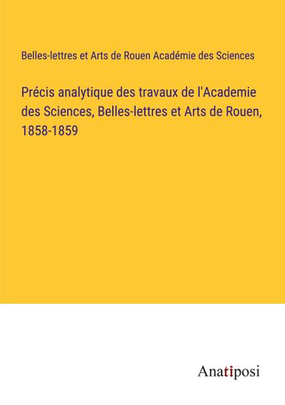 Précis analytique des travaux de l’Academie des Sciences, Belles-lettres et Arts de Rouen, 1858-1859