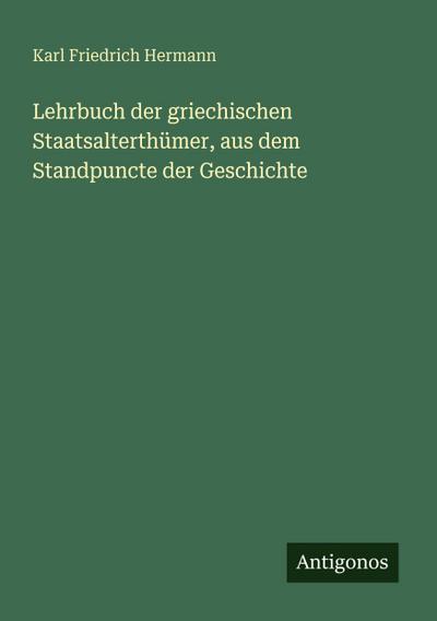 Lehrbuch der griechischen Staatsalterthümer, aus dem Standpuncte der Geschichte
