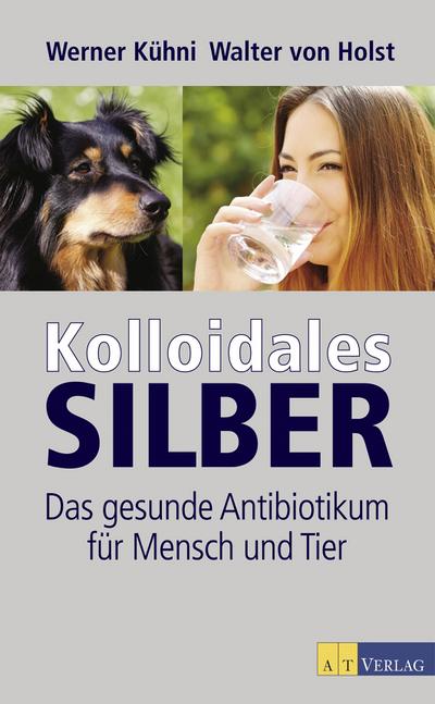 Kolloidales Silber: Das gesunde Antibiotikum für Mensch und Tier