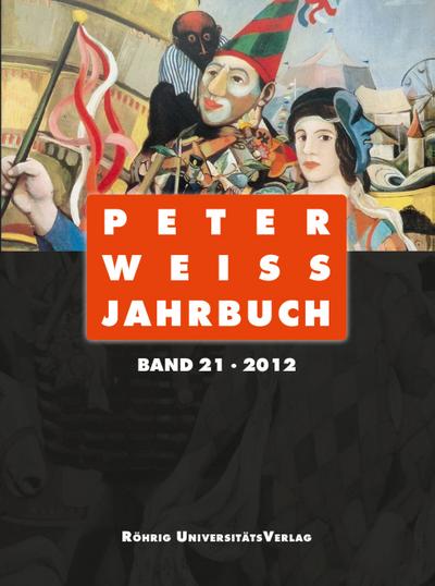 Peter Weiss Jahrbuch 21 (2012): Für Literatur, Kunst und Politik im 20. und 21. Jahrhundert