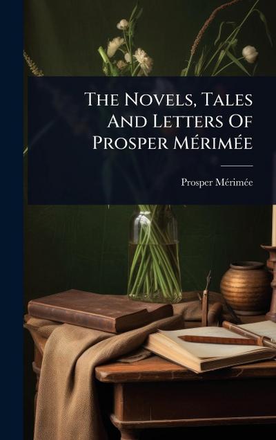 The Novels, Tales And Letters Of Prosper MÃ(c)rimÃ(c)e
