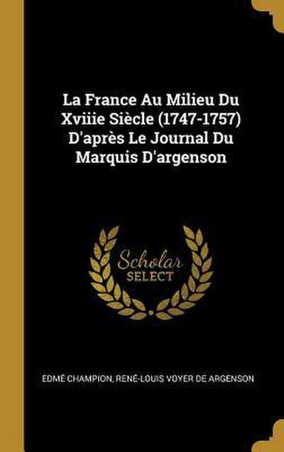 La France Au Milieu Du Xviiie Siècle (1747-1757) D’après Le Journal Du Marquis D’argenson