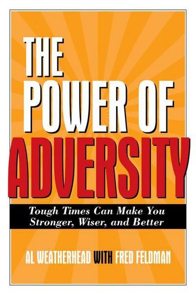 The Power of Adversity: Tough Times Can Make You Stronger, Wiser, and Better