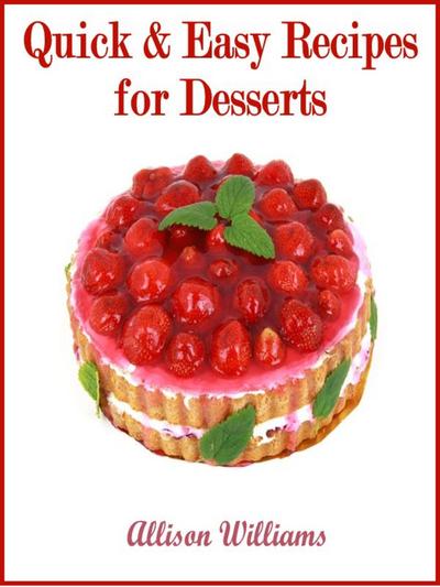 Quick & Easy Recipes for Desserts (Quick and Easy Recipes, #5)