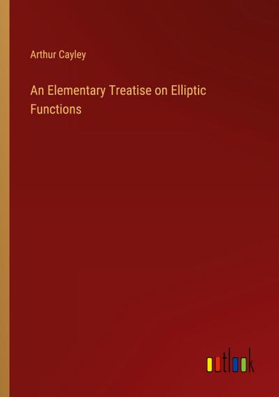 An Elementary Treatise on Elliptic Functions