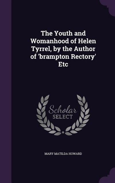 The Youth and Womanhood of Helen Tyrrel, by the Author of ’brampton Rectory’ Etc